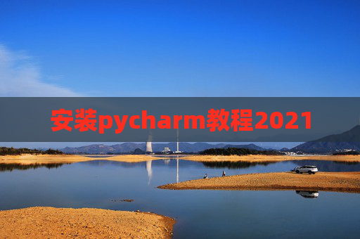 安装pycharm教程2021